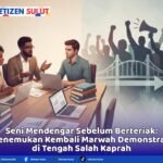 Seni Mendengar Sebelum Berteriak: Menemukan Kembali Marwah Demonstrasi di Tengah Salah Kaprah