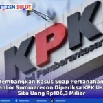 Kembangkan Kasus Suap Pertanahan, Kantor Summarecon Diperiksa KPK Usai Sita Uang Rp106,3 Miliar